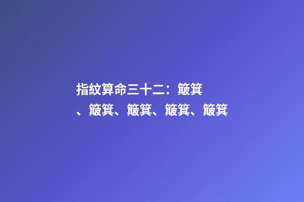 指紋算命三十二：簸箕、簸箕、簸箕、簸箕、簸箕